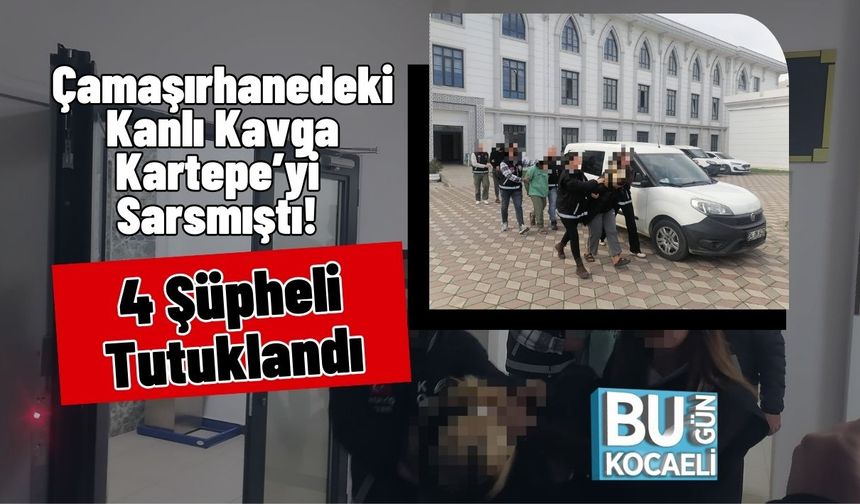 Çamaşırhanedeki Kanlı Kavga Kartepe’yi Sarsmıştı! 4 Şüpheli Tutuklandı