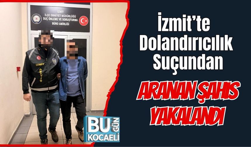 İzmit’te Dolandırıcılık Suçundan Aranan Şahıs Yakalandı
