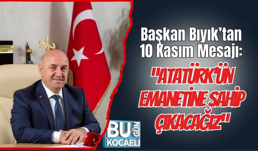 Başkan Bıyık’tan 10 Kasım Mesajı: “Atatürk’ün Emanetine Sahip Çıkacağız”