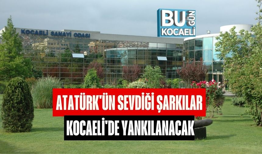 Atatürk'ün Sevdiği Şarkılar Kocaeli'de Yankılanacak