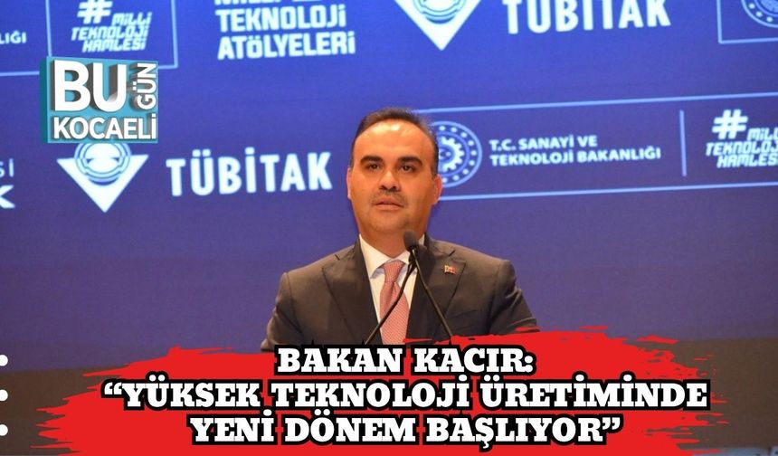 Bakan Kacır: “Yüksek Teknoloji Üretiminde Yeni Dönem Başlıyor”