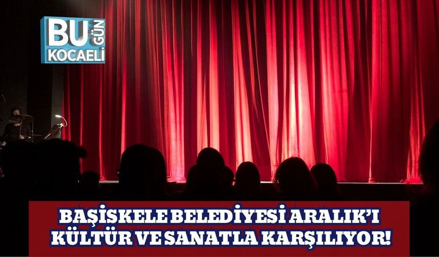 Başiskele Belediyesi Aralık’ı Kültür Ve Sanatla Karşılıyor!
