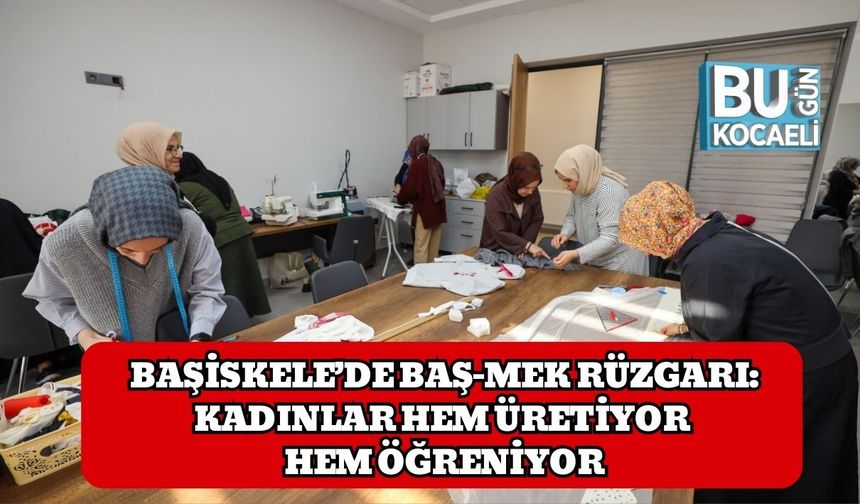 Başiskele’de BAŞ-MEK Rüzgarı: Kadınlar Hem Üretiyor Hem Öğreniyor