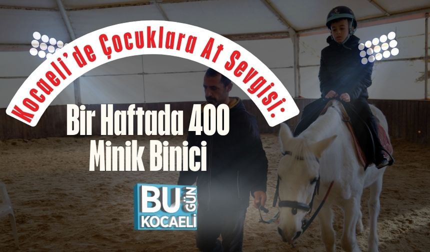 Kocaeli’de Çocuklara At Sevgisi: Bir Haftada 400 Minik Binici
