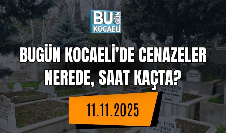 Bugün Kocaeli’de Cenazeler Nerede, Saat Kaçta?