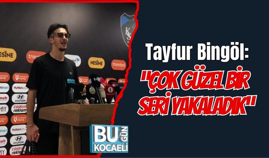 Tayfur Bingöl: “Çok Güzel Bir Seri Yakaladık”