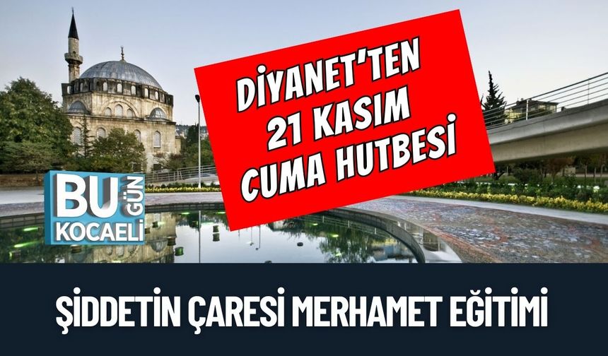 Diyanet’ten 21 Kasım Cuma Hutbesi: Şiddetin Çaresi Merhamet Eğitimi