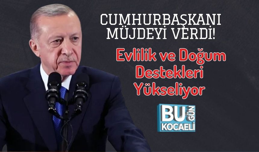 Cumhurbaşkanı Müjdeyi Verdi! Evlilik ve Doğum Destekleri Yükseliyor