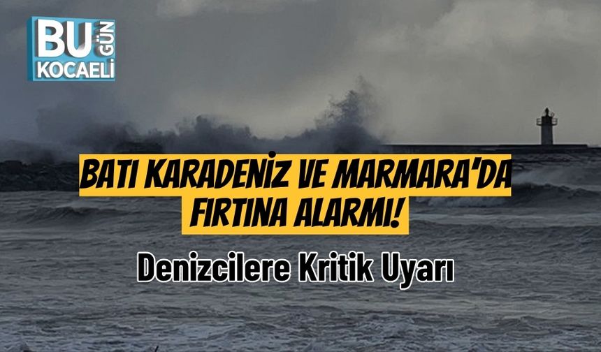 Batı Karadeniz ve Marmara’da Fırtına Alarmı! Denizcilere Kritik Uyarı
