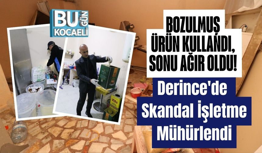 Bozulmuş Ürün Kullandı, Sonu Ağır Oldu! Derince'de Skandal İşletme Mühürlendi