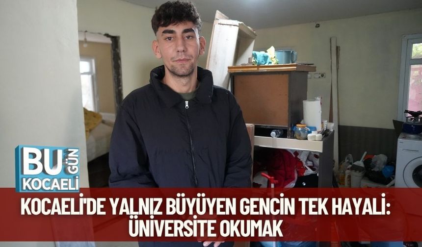 Kocaeli'de Yalnız Büyüyen Gencin Tek Hayali: Üniversite Okumak