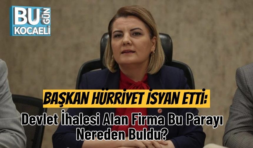 Başkan Hürriyet İsyan Etti: Devlet İhalesi Alan Firma Bu Parayı Nereden Buldu?