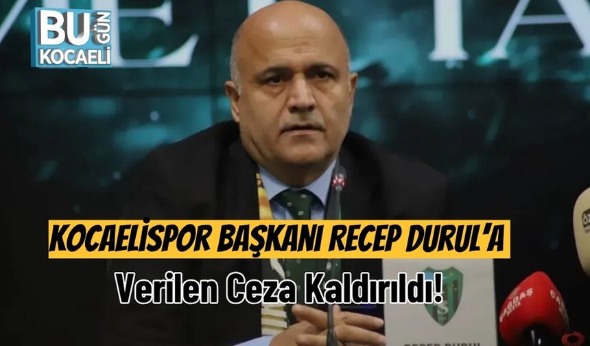 Kocaelispor Başkanı Recep Durul’a Verilen Ceza Kaldırıldı!