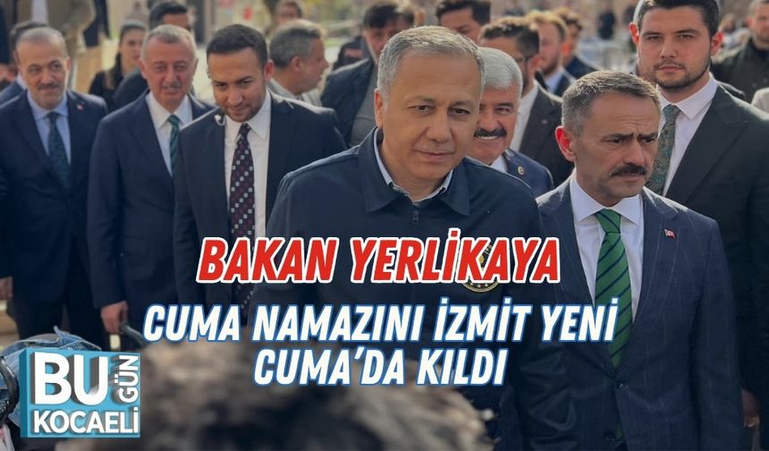 Bakan Yerlikaya Cuma Namazını İzmit Yeni Cuma’da Kıldı