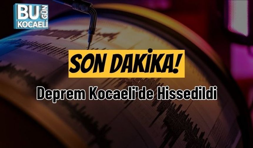 Son Dakika! Deprem Kocaeli'de Hissedildi