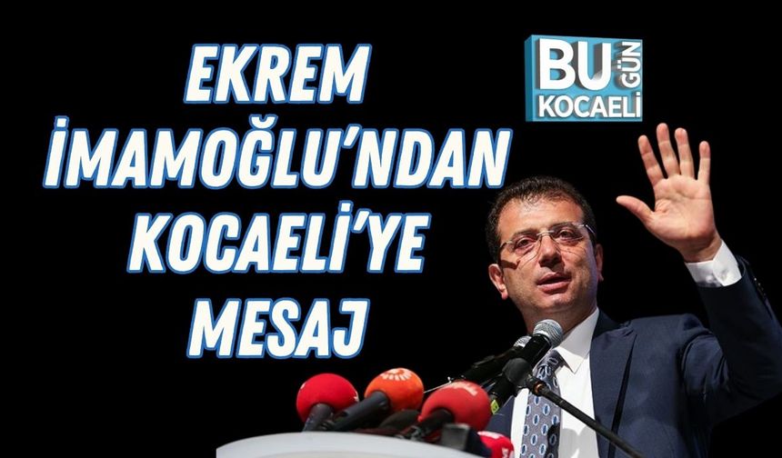 Ekrem İmamoğlu’ndan Kocaeli’ye Mesaj