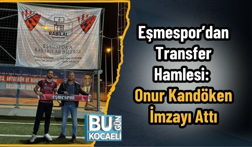Eşmespor’dan Transfer Hamlesi: Onur Kandöken İmzayı Attı