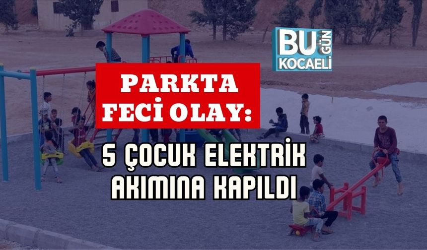 Parkta Feci Olay: 5 Çocuk Elektrik Akımına Kapıldı