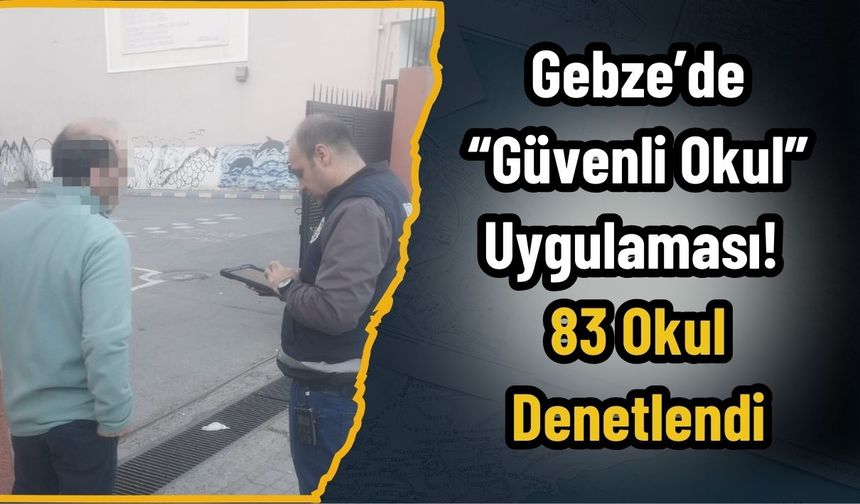 Gebze’de “Güvenli Okul” Uygulaması! 83 Okul Denetlendi