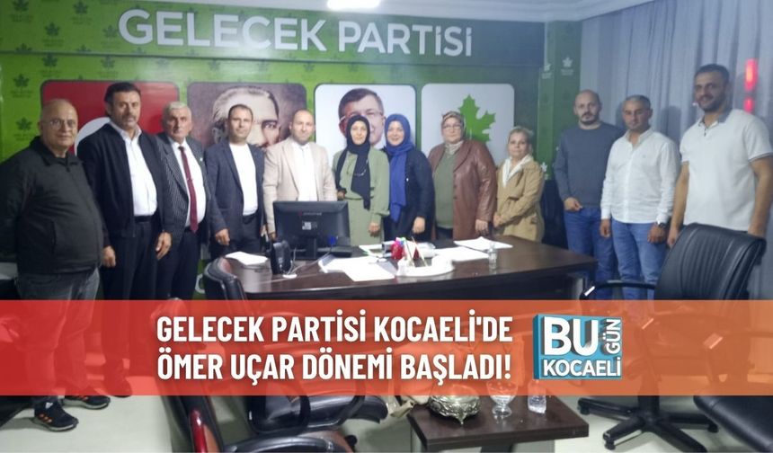 Gelecek Partisi Kocaeli'de Ömer Uçar Dönemi Başladı!