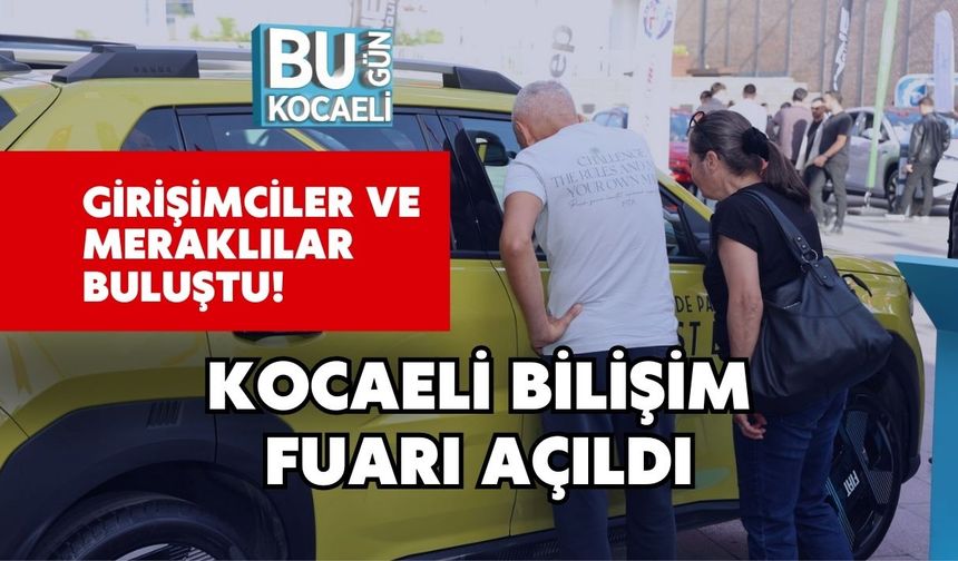 Girişimciler ve Meraklılar Buluştu! Kocaeli Bilişim Fuarı Açıldı