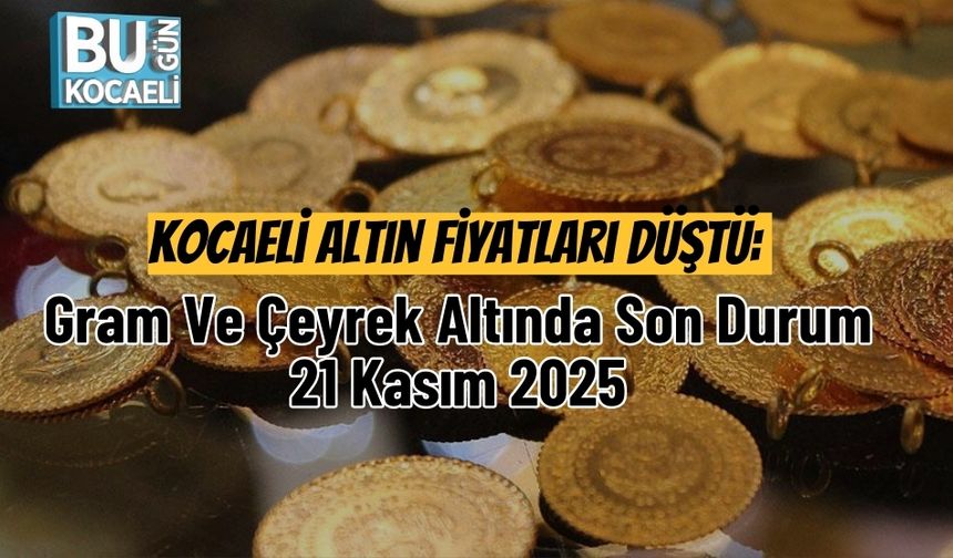 Kocaeli Altın Fiyatları Düştü: Gram Ve Çeyrek Altında Son Durum – 21 Kasım 2025