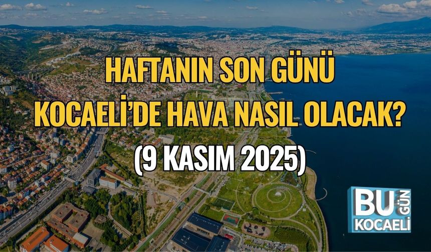 Haftanın Son Günü Kocaeli’de Hava Nasıl Olacak? (9 Kasım 2025)