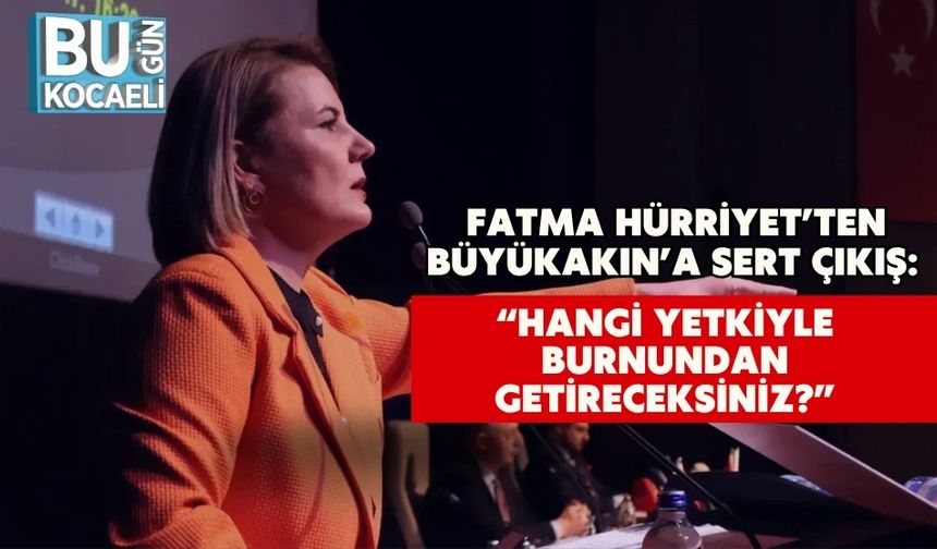 Fatma Hürriyet’ten Büyükakın’a Sert Çıkış: “Hangi Yetkiyle Burnundan Getireceksiniz?”