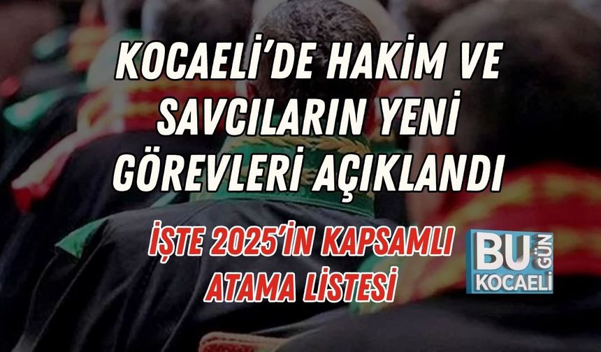 Kocaeli’de Hakim Ve Savcıların Yeni Görevleri Açıklandı: İşte 2025’in Kapsamlı Atama Listesi