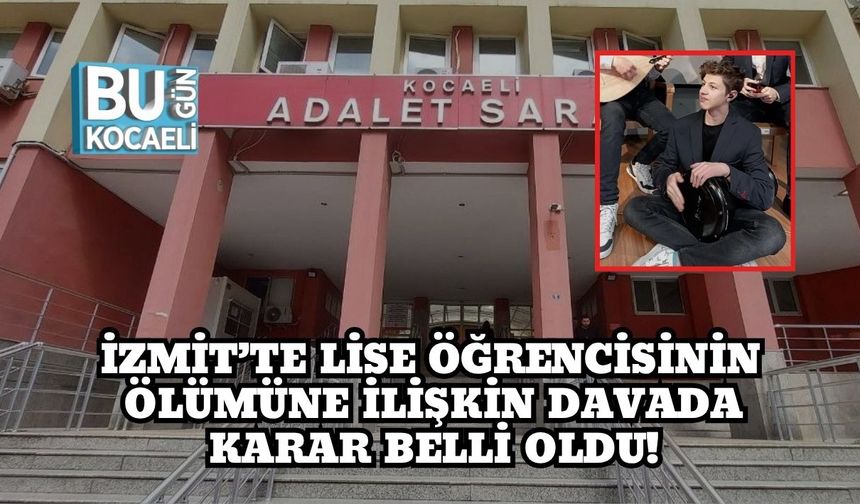 İzmit’te Lise Öğrencisinin Ölümüne İlişkin Davada Karar Belli Oldu!