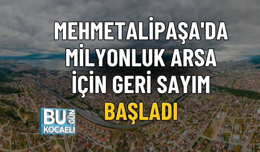 Mehmetalipaşa'da milyonluk Arsa İçin Geri Sayım Başladı