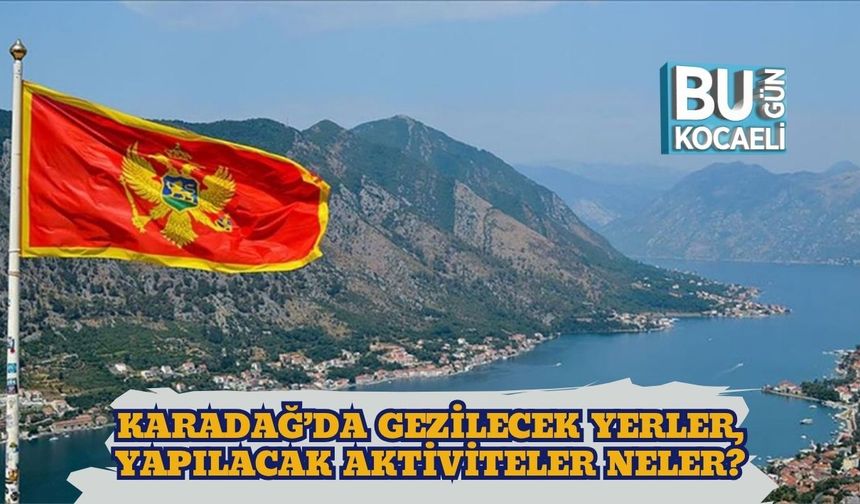 Karadağ’a Vizesiz Seyahat Yeniden Başlıyor! Gezilecek Yerler, Yapılacak Aktiviteler Neler?