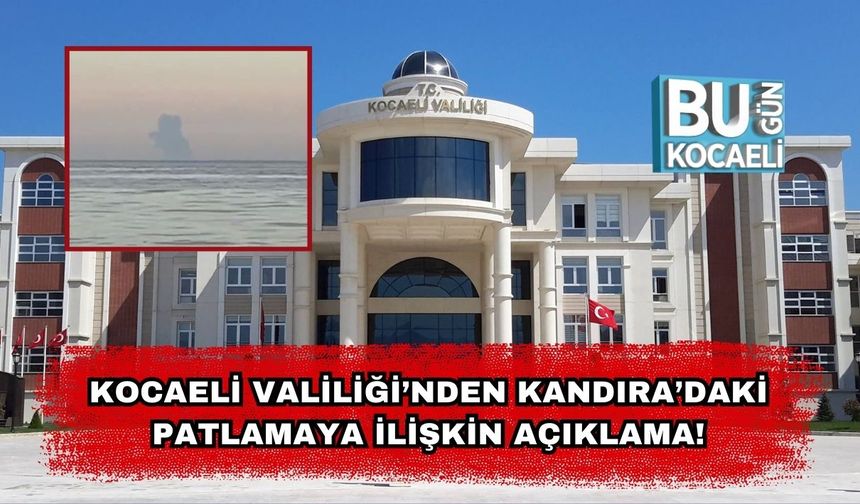 Kocaeli Valiliği’nden Kandıra’daki Patlamaya İlişkin Açıklama!