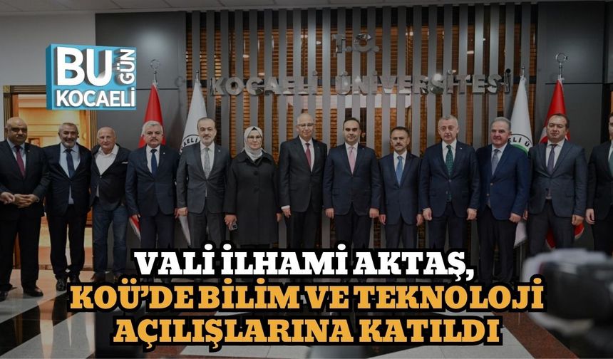 Vali İlhami Aktaş, KOÜ’de Bilim ve Teknoloji Açılışlarına Katıldı