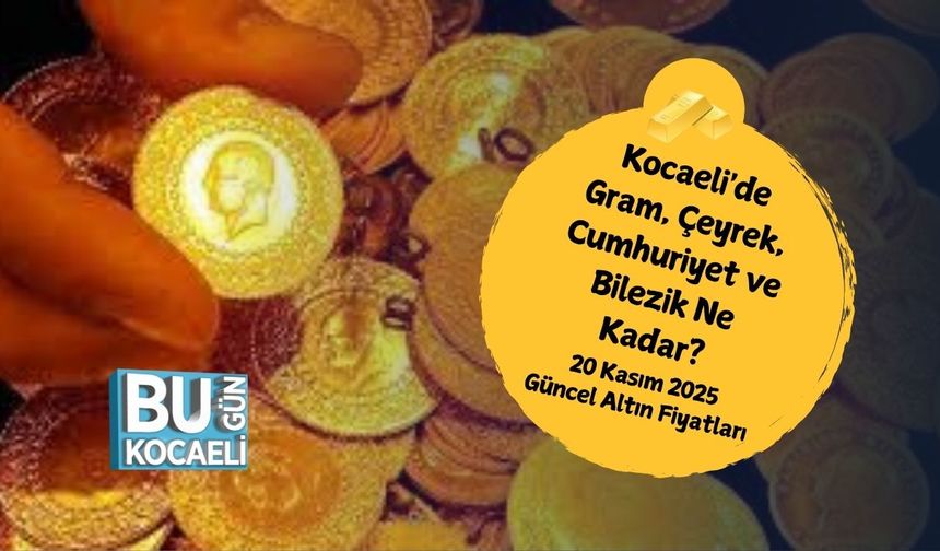 Kocaeli'de Gram, Çeyrek, Cumhuriyet ve Bilezik Ne Kadar? 20 Kasım 2025 Güncel Altın Fiyatları