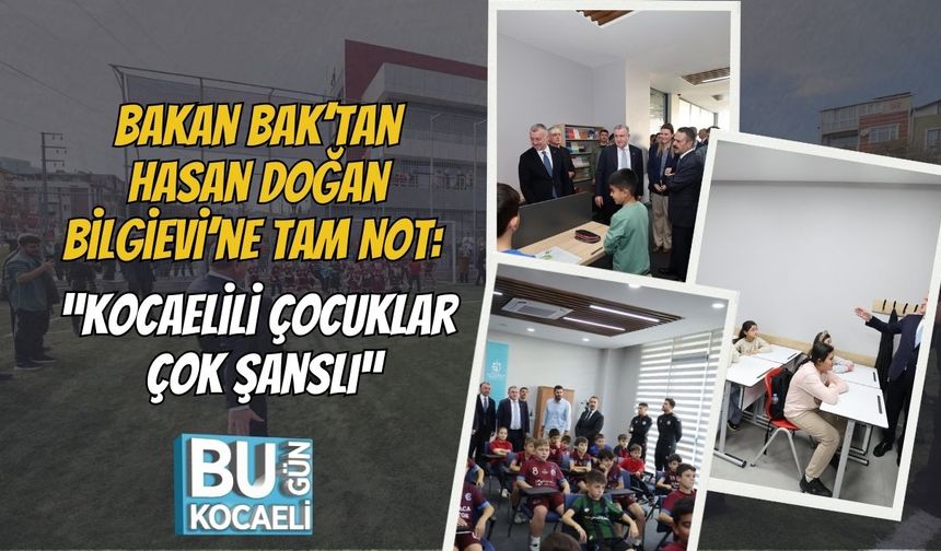 Bakan Bak’tan Hasan Doğan Bilgievi’ne Tam Not: “Kocaelili Çocuklar Çok Şanslı”