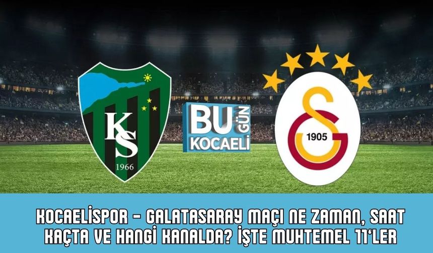 Kocaelispor - Galatasaray Maçı Ne Zaman, Saat Kaçta ve Hangi Kanalda? İşte Muhtemel 11’ler