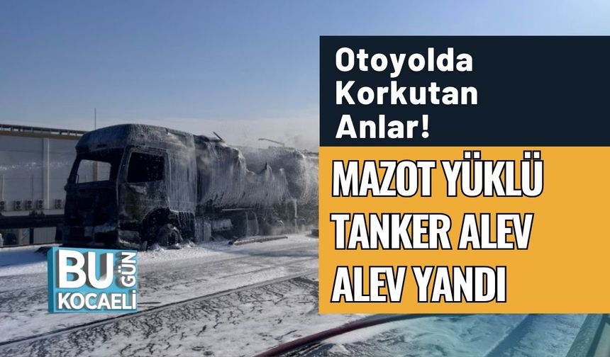 Otoyolda Korkutan Anlar! Mazot Yüklü Tanker Alev Alev Yandı