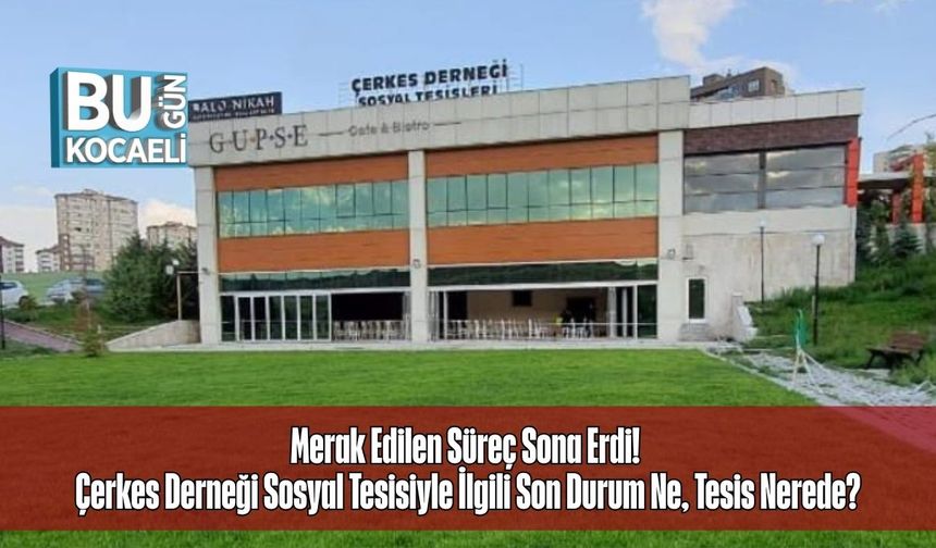 Merak Edilen Süreç Sona Erdi! Çerkes Derneği Sosyal Tesisiyle İlgili Son Durum Ne, Tesis Nerede?