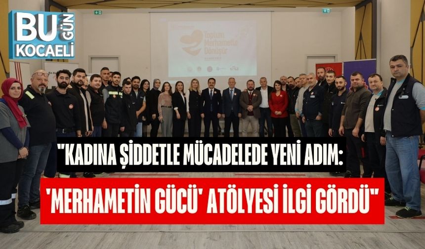 "Kadına Şiddetle Mücadelede Yeni Adım: 'Merhametin Gücü' Atölyesi İlgi Gördü"