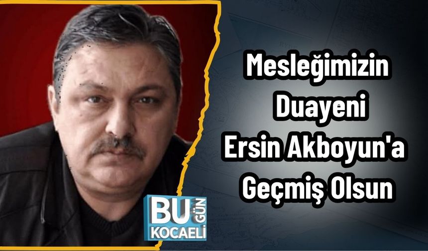Mesleğimizin Duayeni Ersin Akboyun'a Geçmiş Olsun
