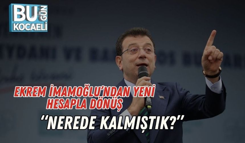 Ekrem İmamoğlu’ndan Yeni Hesapla Dönüş: “Nerede Kalmıştık?”