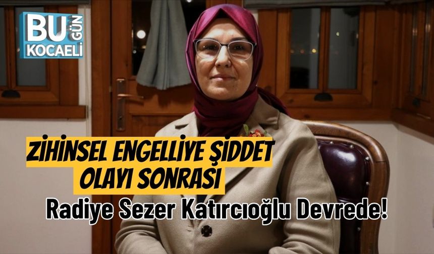 Zihinsel Engelliye Şiddet Olayı Sonrası Radiye Sezer Katırcıoğlu Devrede!