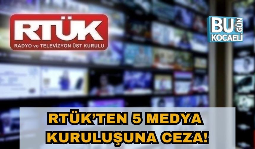 RTÜK’ten 5 Medya Kuruluşuna Ceza!
