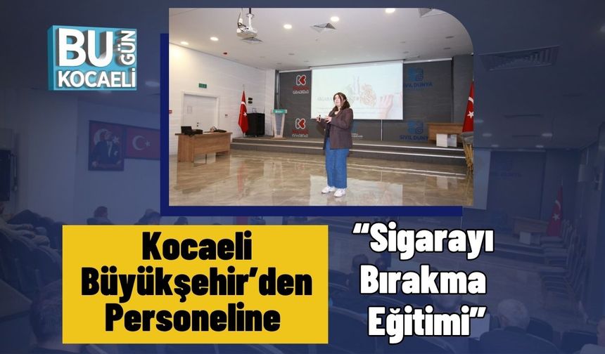 Kocaeli Büyükşehir’den Personeline “Sigarayı Bırakma Eğitimi”
