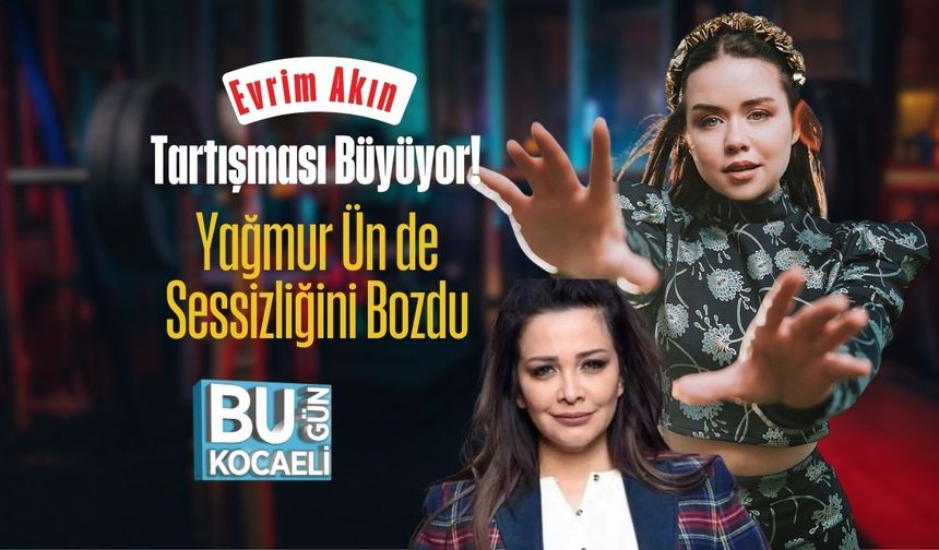 Evrim Akın Tartışması Büyüyor! Yağmur Ün de Sessizliğini Bozdu