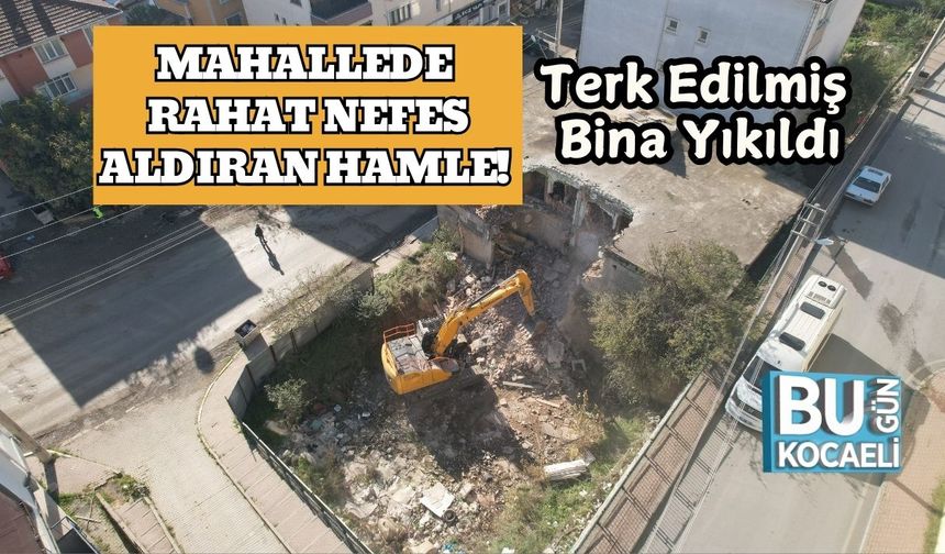 Mahallede Rahat Nefes Aldıran Hamle! Terk Edilmiş Bina Yıkıldı