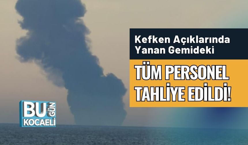 Kefken Açıklarında Yanan Gemideki Tüm Personel Tahliye Edildi!