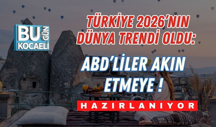 Türkiye 2026’nın Dünya Trendi Oldu: ABD’liler Akın Etmeye Hazırlanıyor!