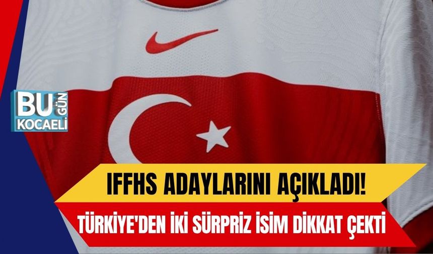 IFFHS Adaylarını Açıkladı! Türkiye'den İki Sürpriz İsim Dikkat Çekti